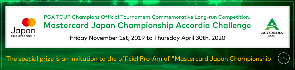 PGA TOUR チャンピオンズ公式トーナメント開催記念ロングランコンペ Mastercard Japan Championship アコーディア チャレンジ 2019年11月1日(金)~2020年4月30日(木)特賞は2019年6月開催「Mastercard Japan Championship」の公式プロアマに9名様ご招待!